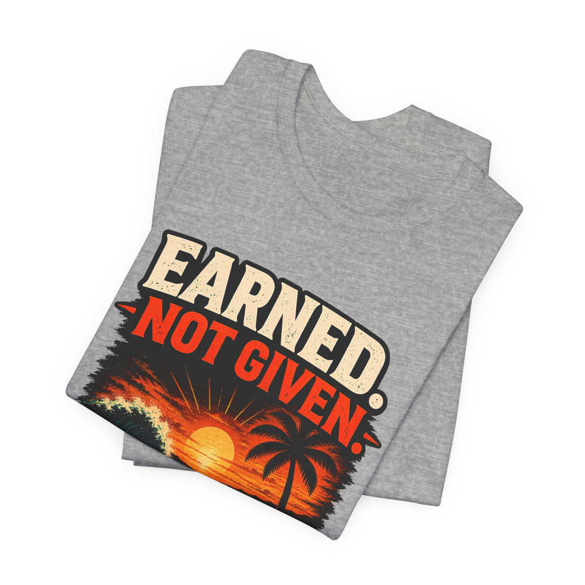 Copy of Earned not Given T‑Shirt