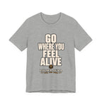 Copy of Go Where You Feel Alive T‑Shirt