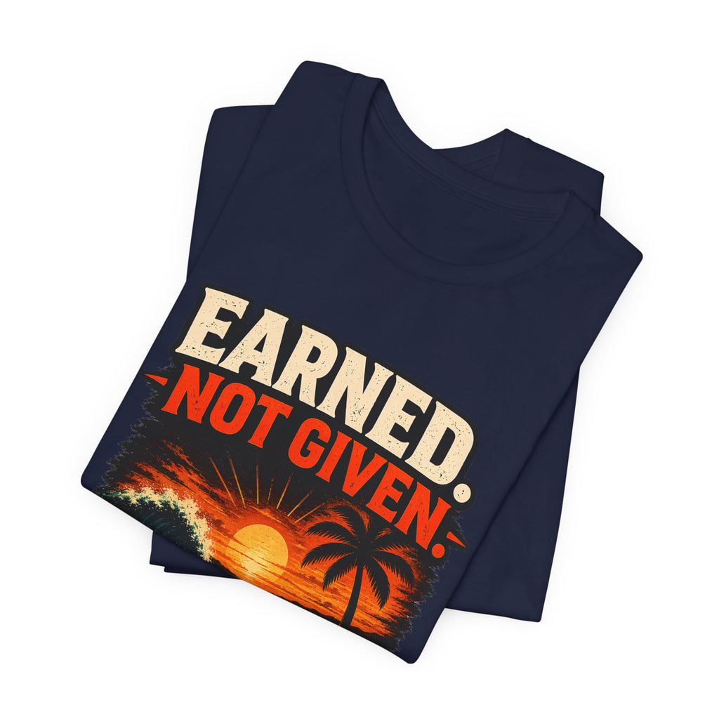 Copy of Earned not Given T‑Shirt