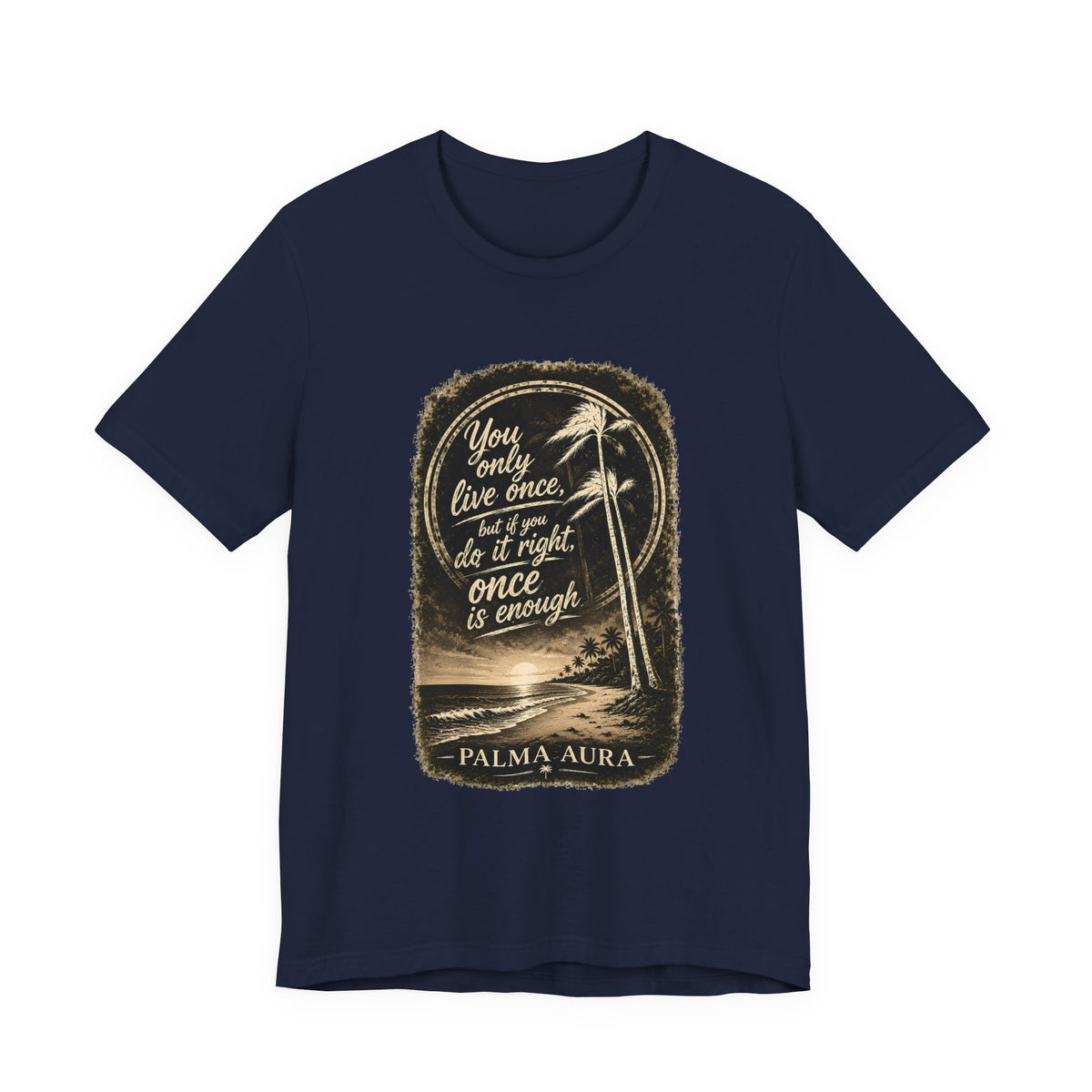 You only live once, but if you do it right, once is enough T‑Shirt