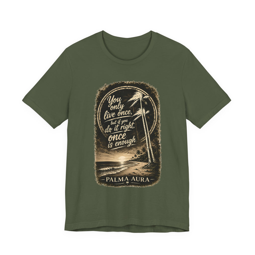 You only live once, but if you do it right, once is enough T‑Shirt