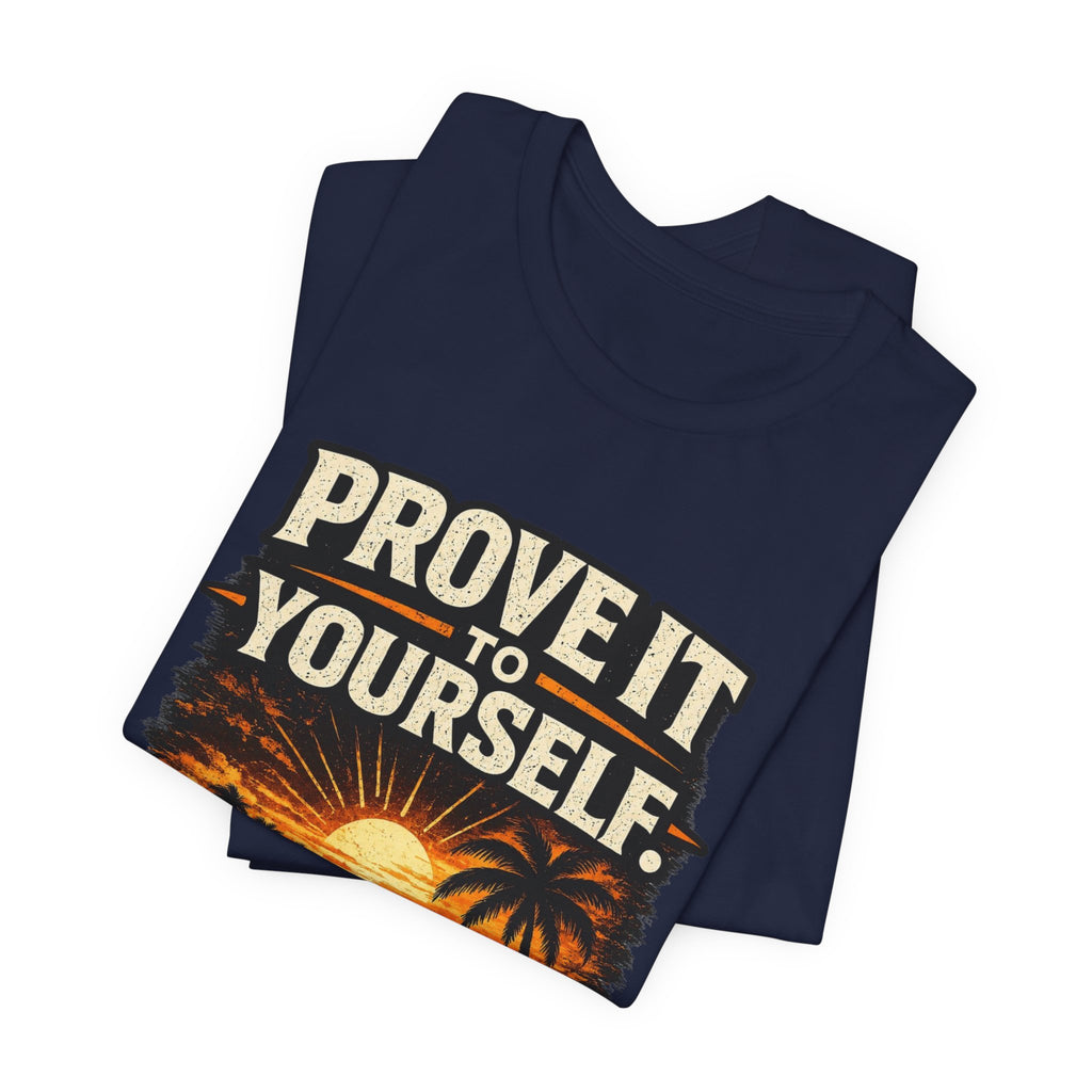 Copy of Prove it to yourself T‑Shirt