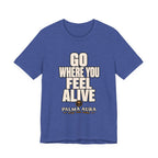 Copy of Go Where You Feel Alive T‑Shirt