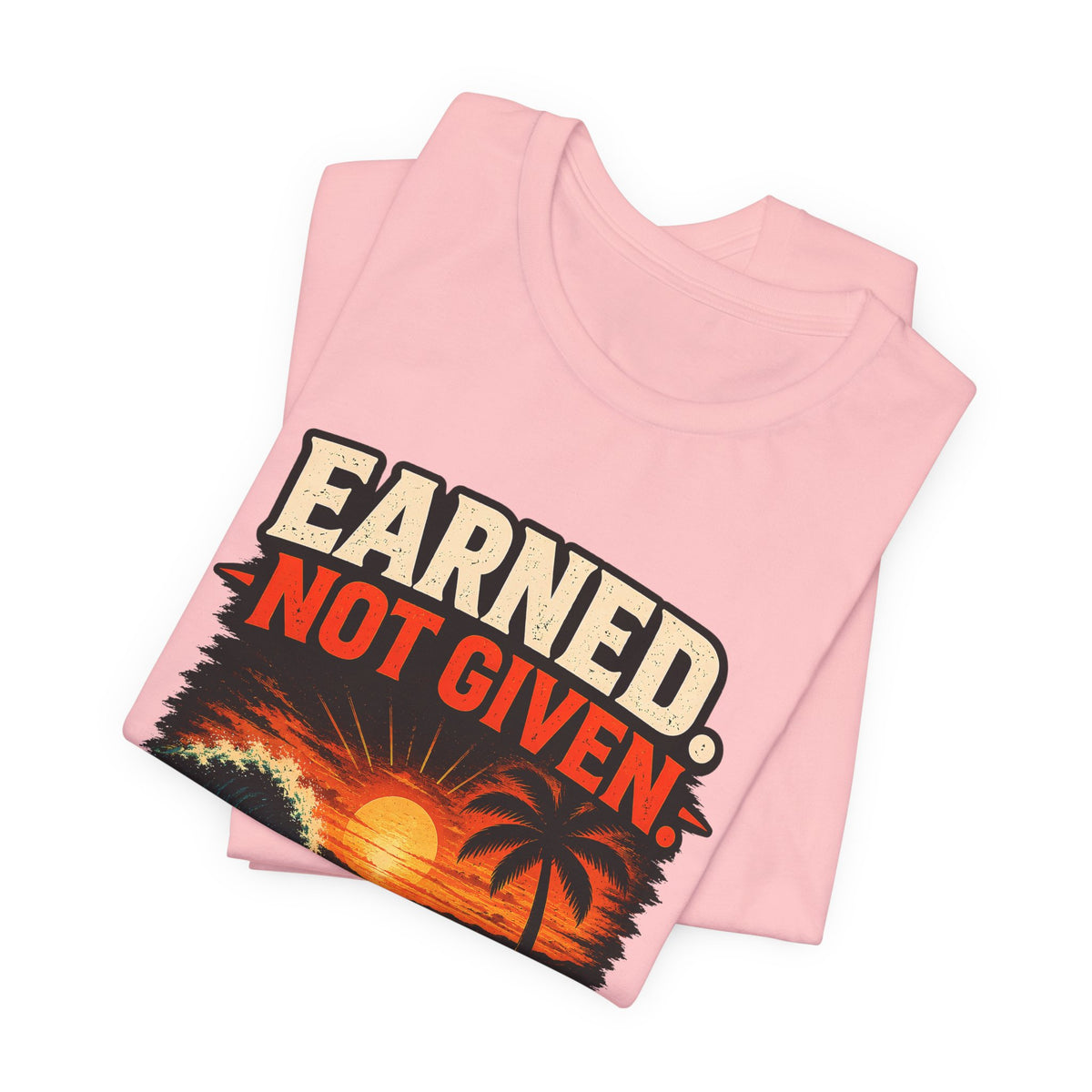 Copy of Earned not Given T‑Shirt