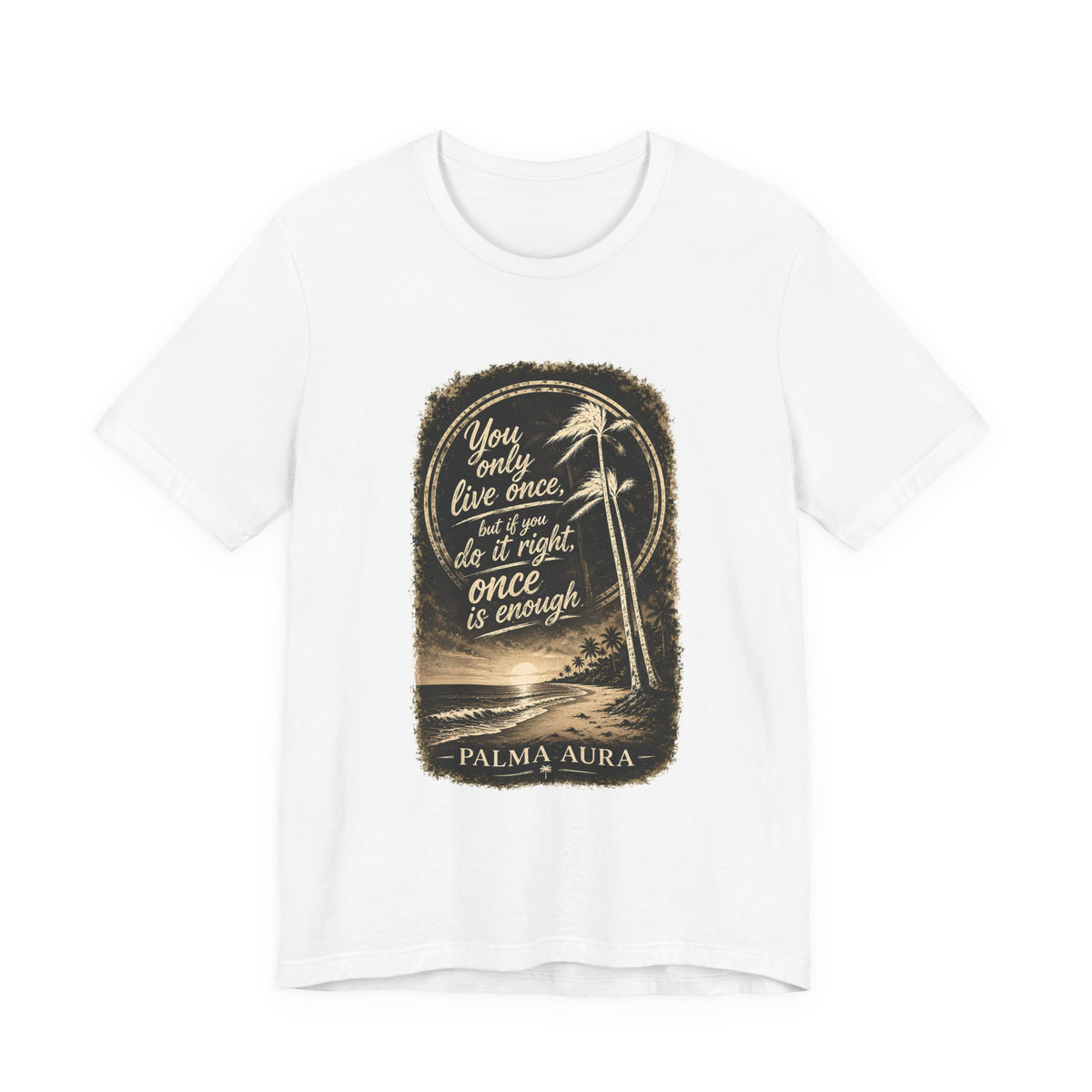 You only live once, but if you do it right, once is enough T‑Shirt