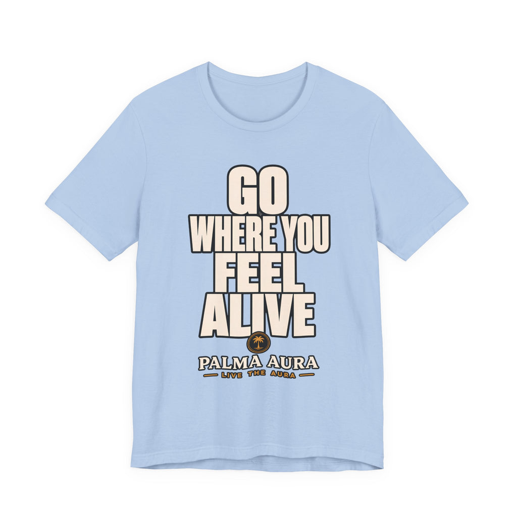 Go Where You Feel Alive T‑Shirt