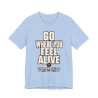 Go Where You Feel Alive T‑Shirt
