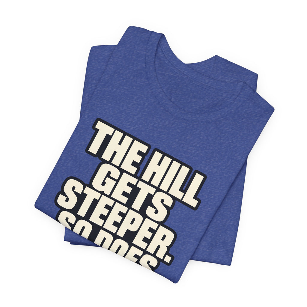 Copy of The Hill get steeper. So does the view T‑Shirt