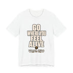 Copy of Go Where You Feel Alive T‑Shirt