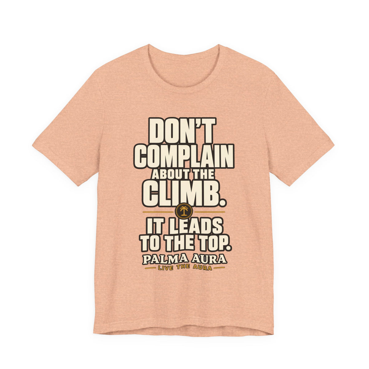 Don't complain about the climbing, it leads to the top T‑Shirt