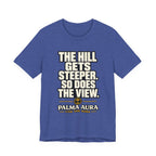 Copy of The Hill get steeper. So does the view T‑Shirt