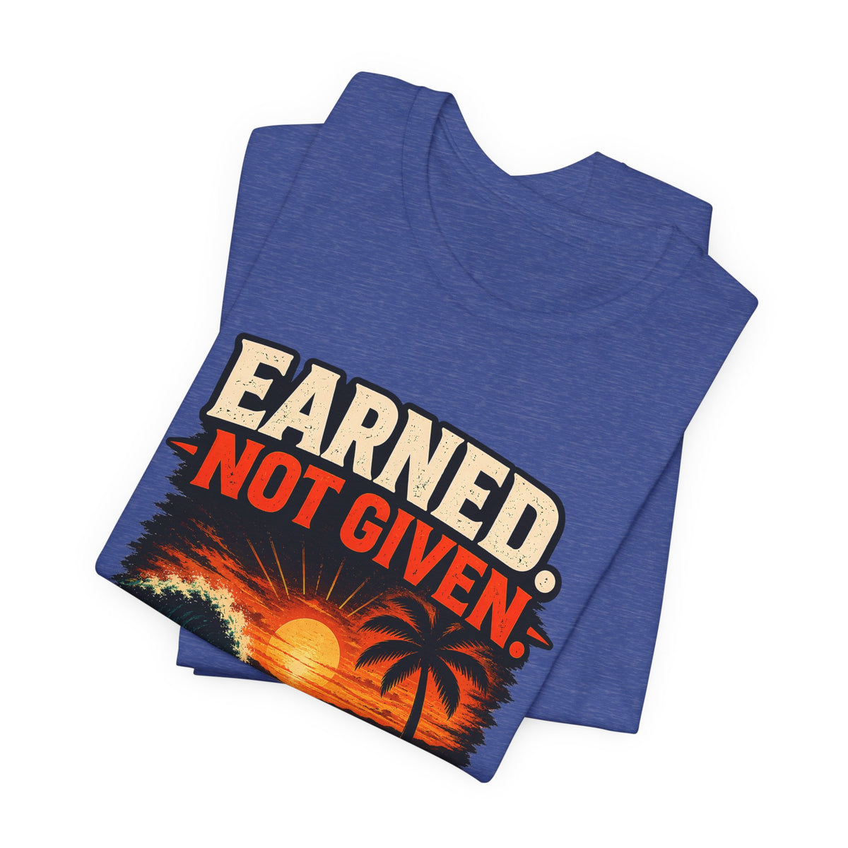 Copy of Earned not Given T‑Shirt