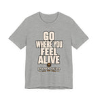 Go Where You Feel Alive T‑Shirt