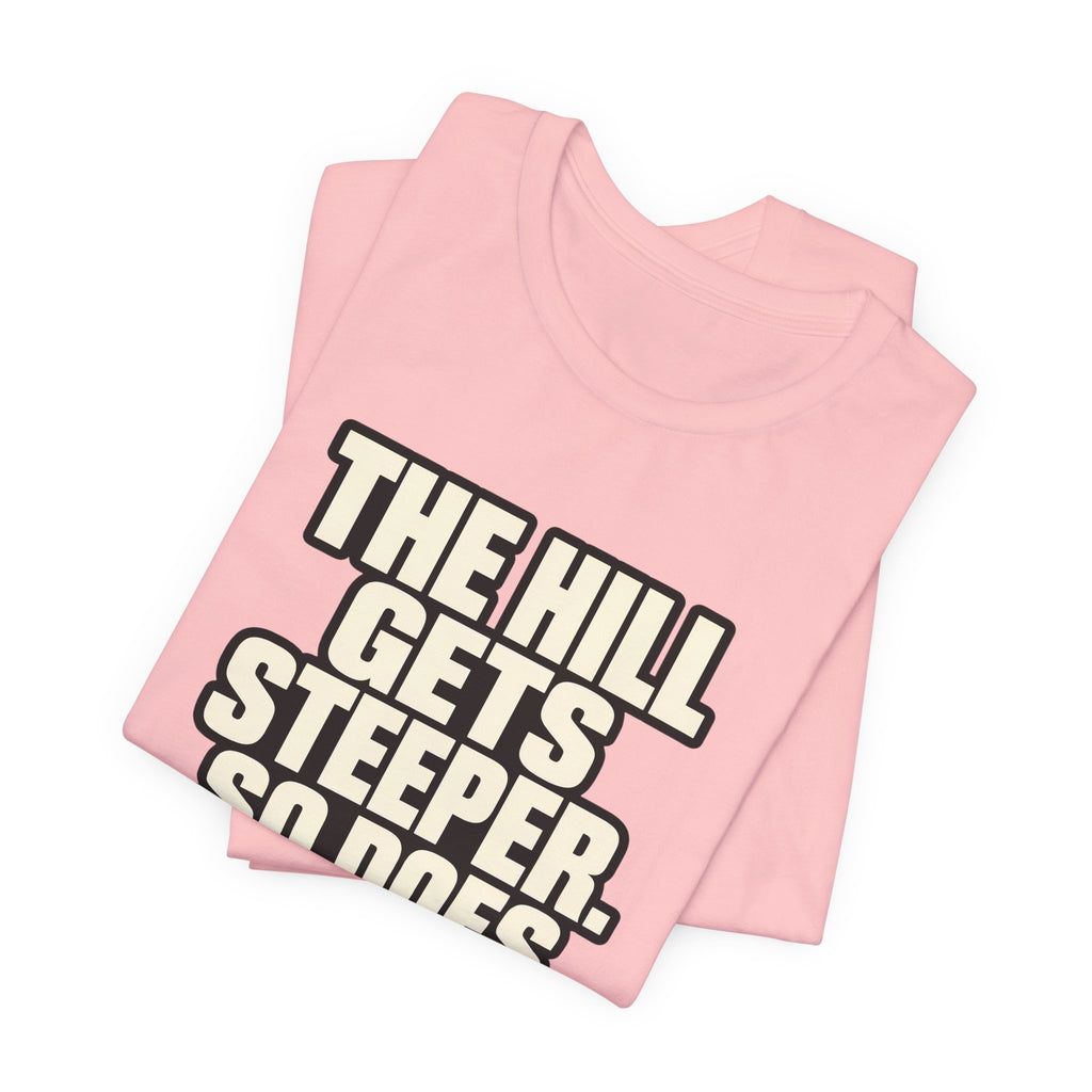 Copy of The Hill get steeper. So does the view T‑Shirt