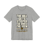 Copy of The Hill get steeper. So does the view T‑Shirt